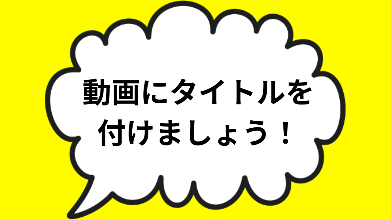 動画にタイトルをつけましょう