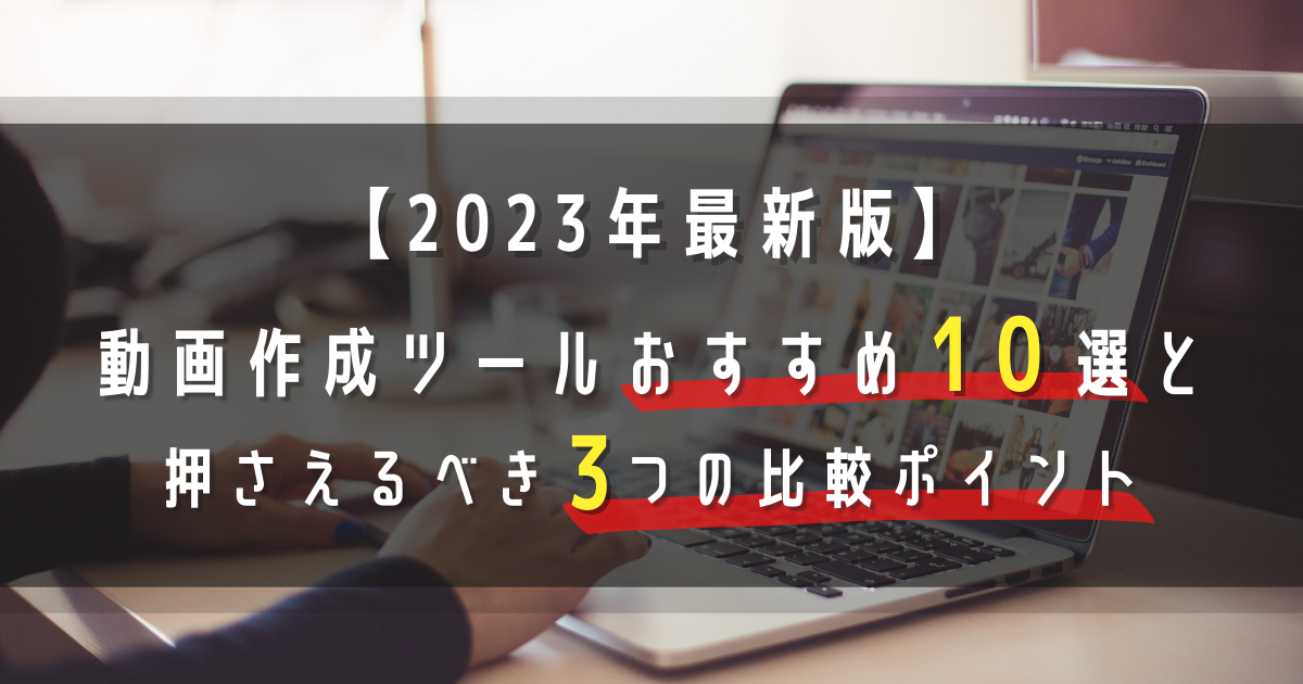 【2023年最新版】動画作成ツールおすすめ10選！比較ポイントも解説
