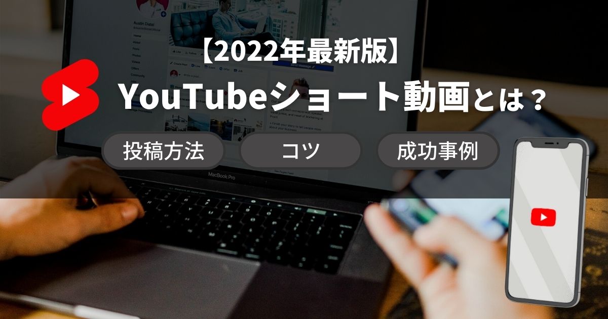 【2022年最新版】YouTubeショート動画とは？投稿方法やコツ、成功事例も解説！TikTokとの違いは？