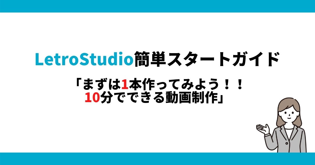 LetroStudio簡単スタートガイド「まずは1本作ってみよう！！10分でできる動画制作」