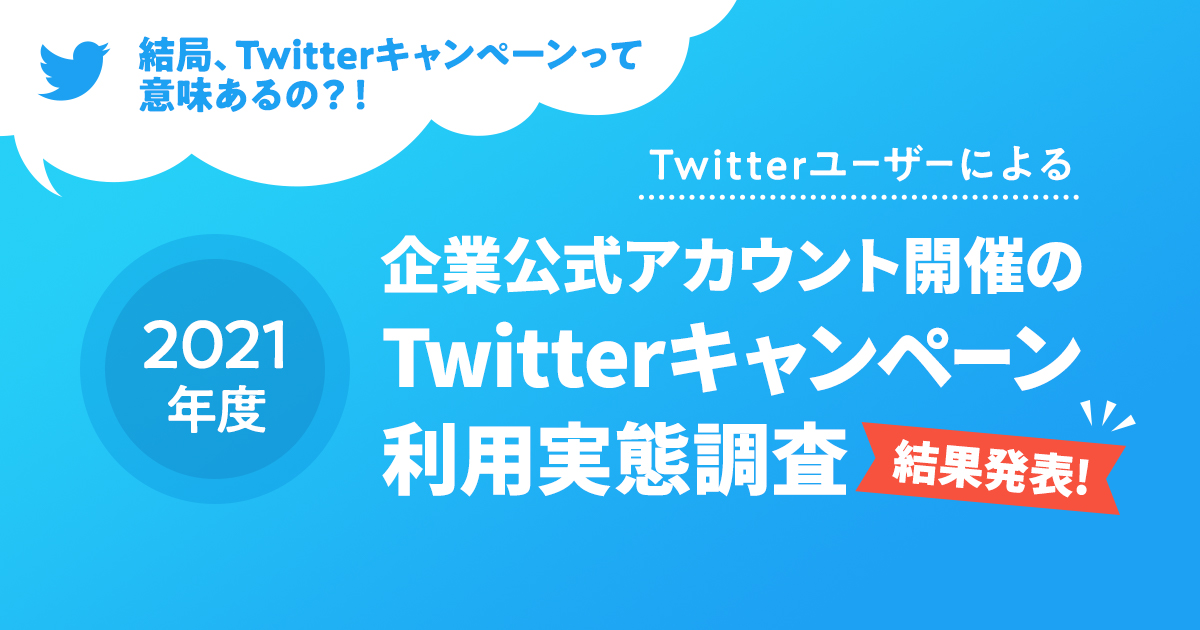 【2021年最新版】Twitterユーザーによる「企業公式アカウント開催のTwitterキャンペーン利用実態調査」結果発表！