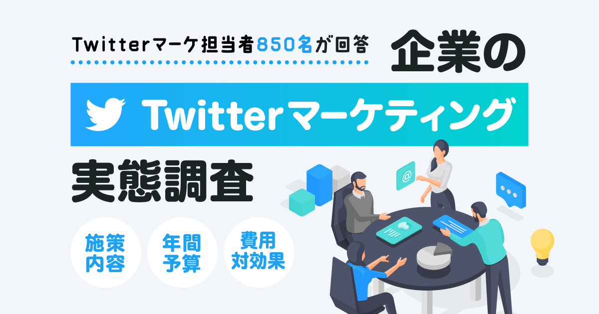 【2022年】企業によるTwitterマーケティング実態調査｜施策内容・年間予算・費用対効果について、850名のTwitterマーケ担当者に聞きました