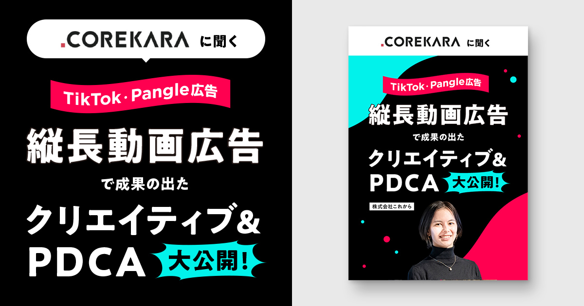 【TikTok広告・Pangle広告】COREKARAに聞く、縦長動画広告で成果の出たクリエイティブ＆PDCA大公開